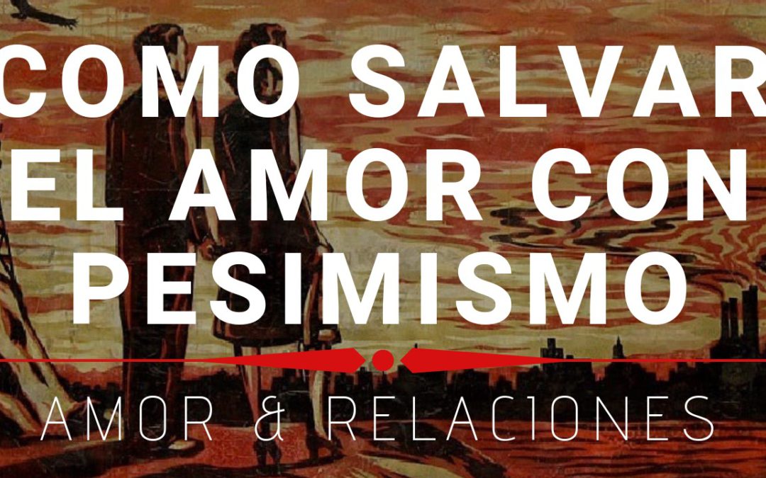 Como Salvar el Amor con Pesimismo